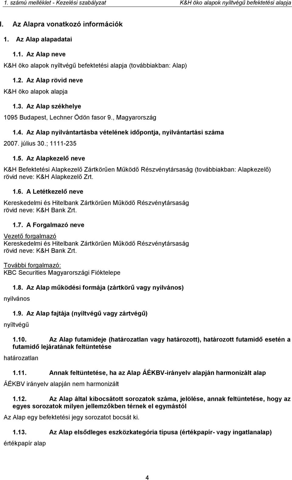 1.6. A Letétkezelő neve Kereskedelmi és Hitelbank Zártkörűen Működő Részvénytársaság rövid neve: K&H Bank Zrt. 1.7.