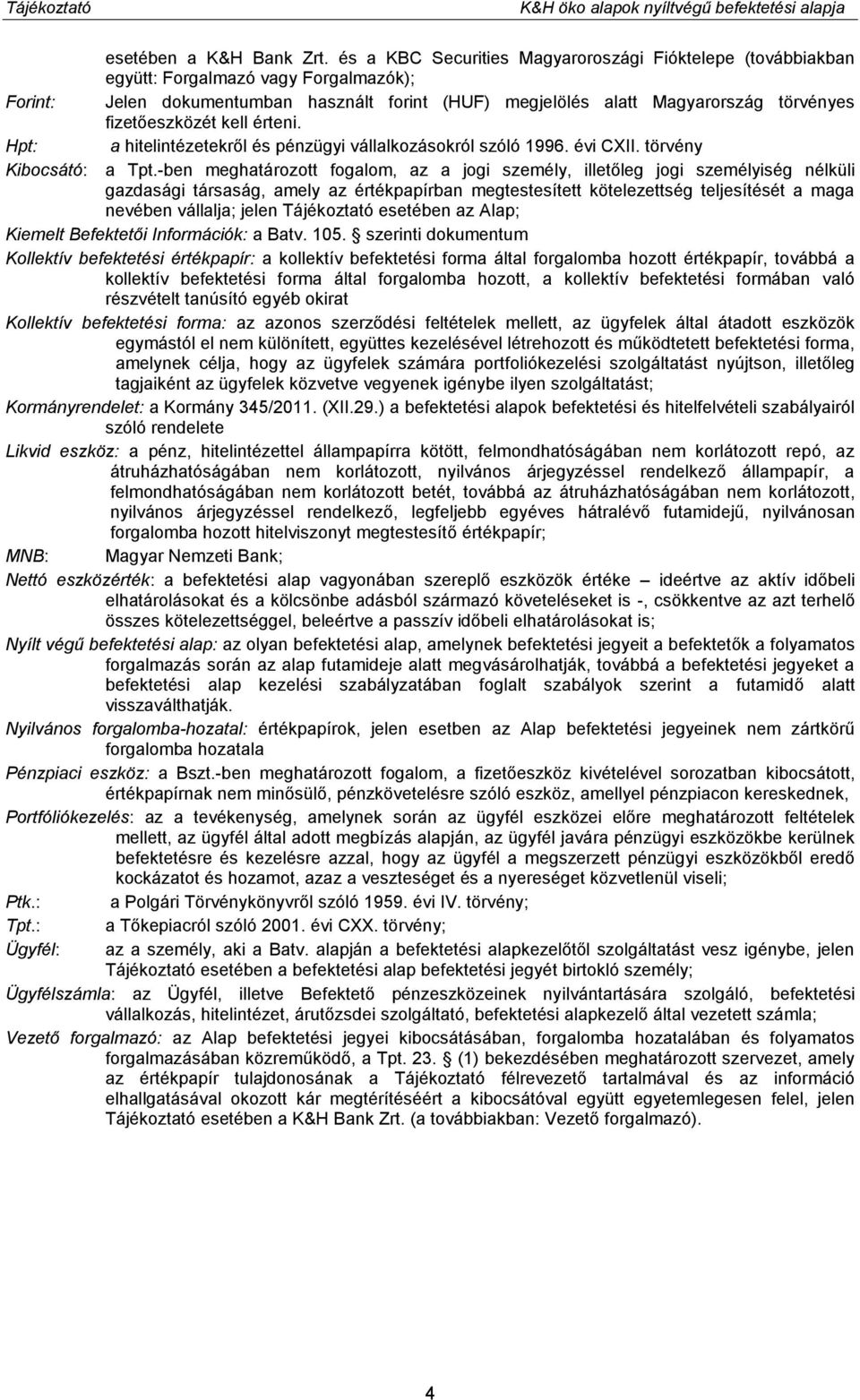 fizetőeszközét kell érteni. Hpt: a hitelintézetekről és pénzügyi vállalkozásokról szóló 1996. évi CXII. törvény Kibocsátó: a Tpt.