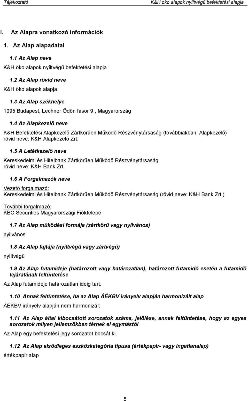 4 Az Alapkezelő neve K&H Befektetési Alapkezelő Zártkörűen Működő Részvénytársaság (továbbiakban: Alapkezelő) rövid neve: K&H Alapkezelő Zrt. 1.