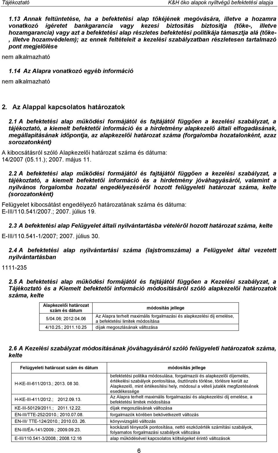 befektetési alap részletes befektetési politikája támasztja alá (tőke-, illetve hozamvédelem); az ennek feltételeit a kezelési szabályzatban részletesen tartalmazó pont megjelölése 1.