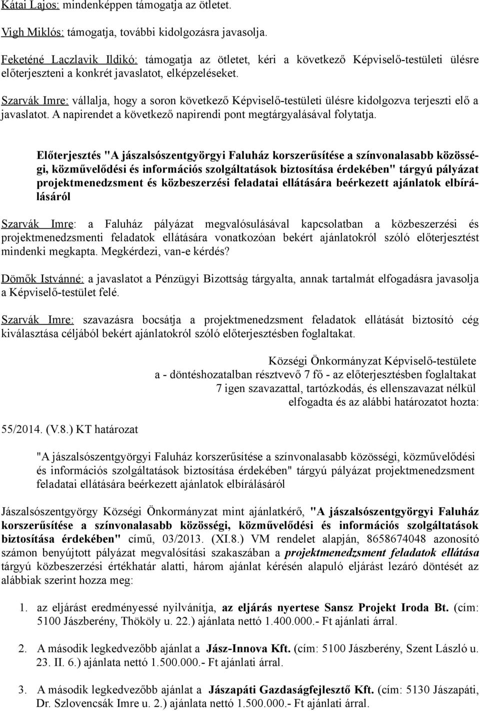 Szarvák Imre: vállalja, hogy a soron következő Képviselő-testületi ülésre kidolgozva terjeszti elő a javaslatot. A napirendet a következő napirendi pont megtárgyalásával folytatja.