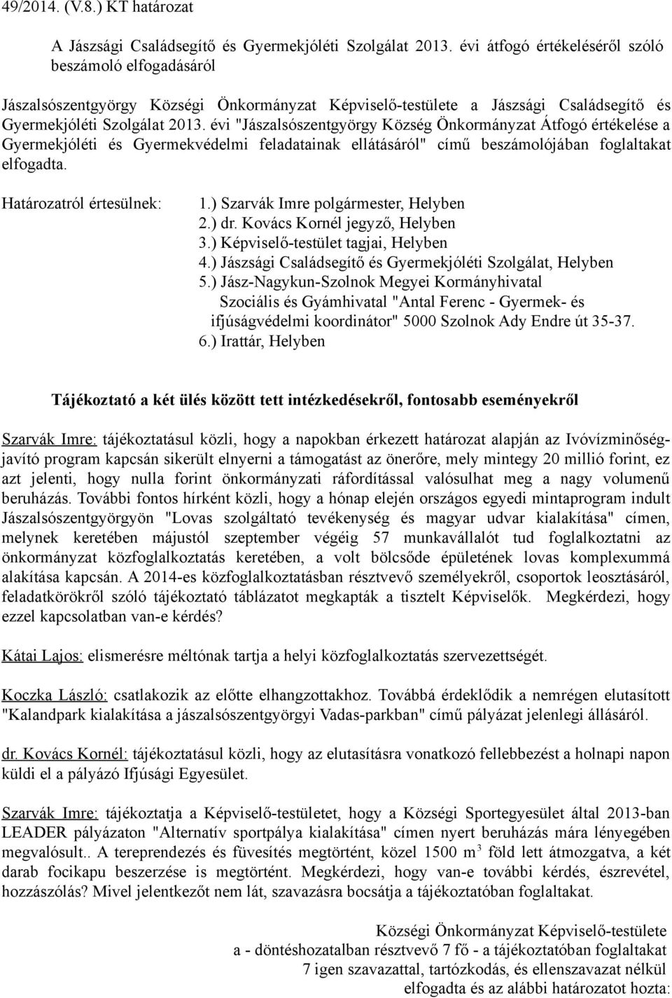 évi "Jászalsószentgyörgy Község Önkormányzat Átfogó értékelése a Gyermekjóléti és Gyermekvédelmi feladatainak ellátásáról" című beszámolójában foglaltakat elfogadta. Határozatról értesülnek: 1.