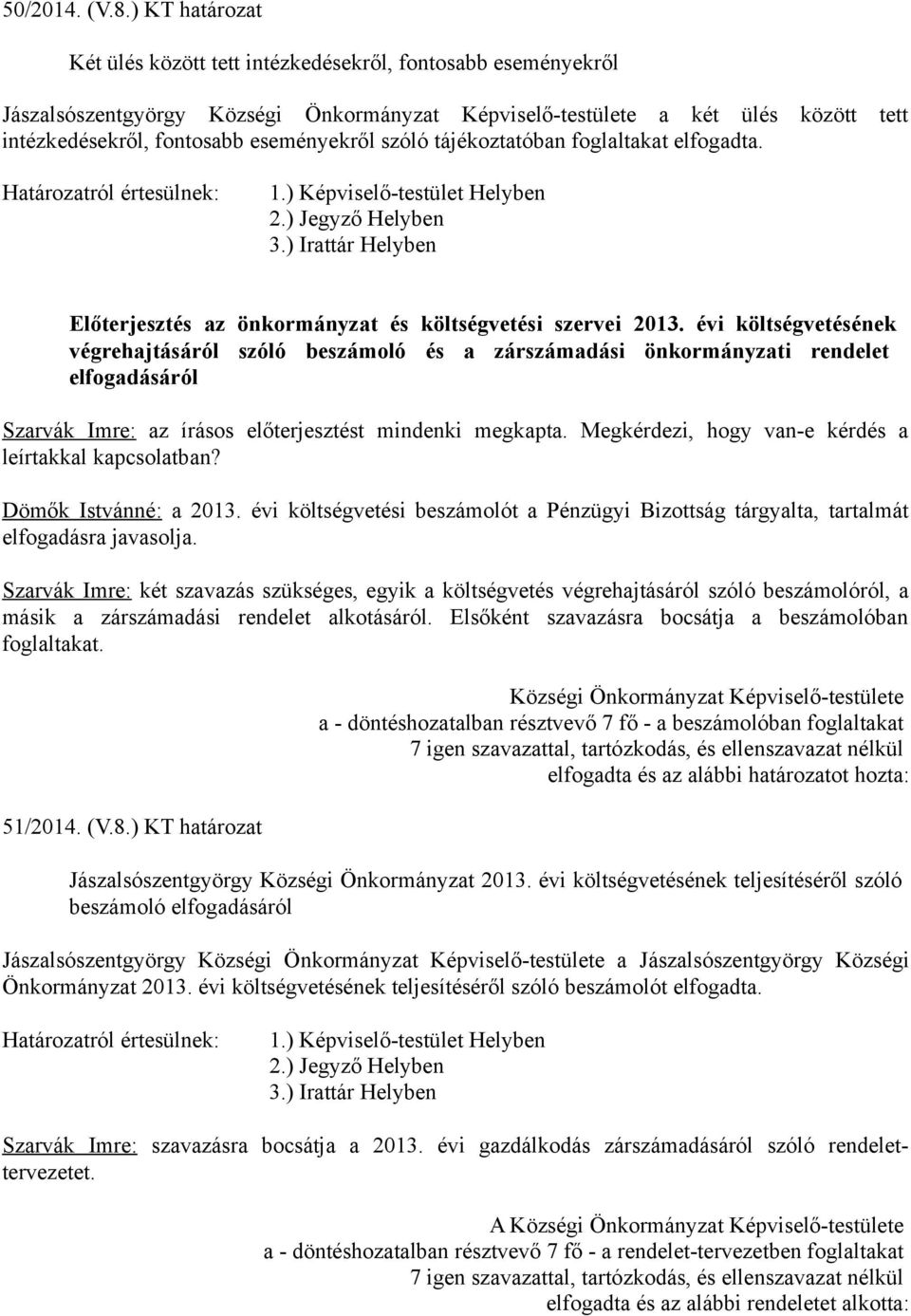 elfogadta. Határozatról értesülnek: 1.) Képviselő-testület Helyben 2.) Jegyző Helyben 3.) Irattár Helyben Előterjesztés az önkormányzat és költségvetési szervei 2013.