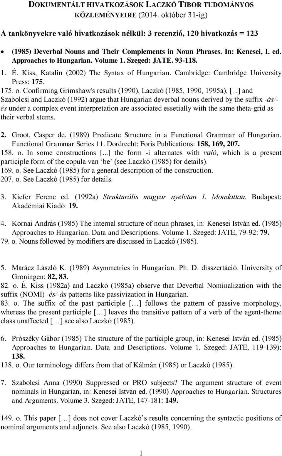 Volume 1. Szeged: JATE. 93-118. 1. É. Kiss, Katalin (2002) The Syntax of Hungarian. Cambridge: Cambridge University Press: 175. 175. o. Confirming Grimshaw's results (1990), Laczkó (1985, 1990, 1995a), [.