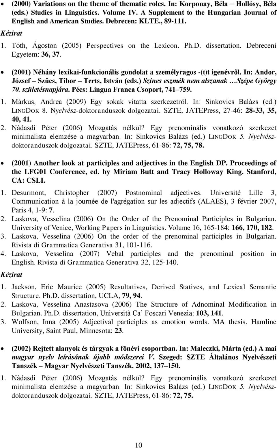 (2001) Néhány lexikai-funkcionális gondolat a személyragos -(t)t igenévről. In: Andor, József Szűcs, Tibor Terts, István (eds.) Színes eszmék nem alszanak Szépe György 70. születésnapjára.