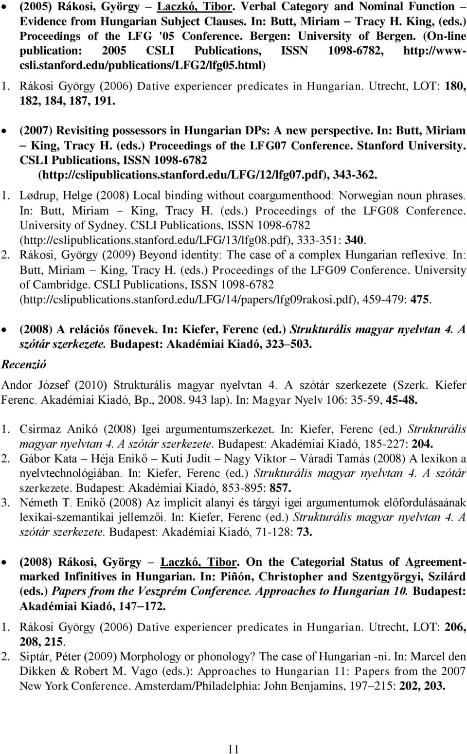 Rákosi György (2006) Dative experiencer predicates in Hungarian. Utrecht, LOT: 180, 182, 184, 187, 191. (2007) Revisiting possessors in Hungarian DPs: A new perspective.