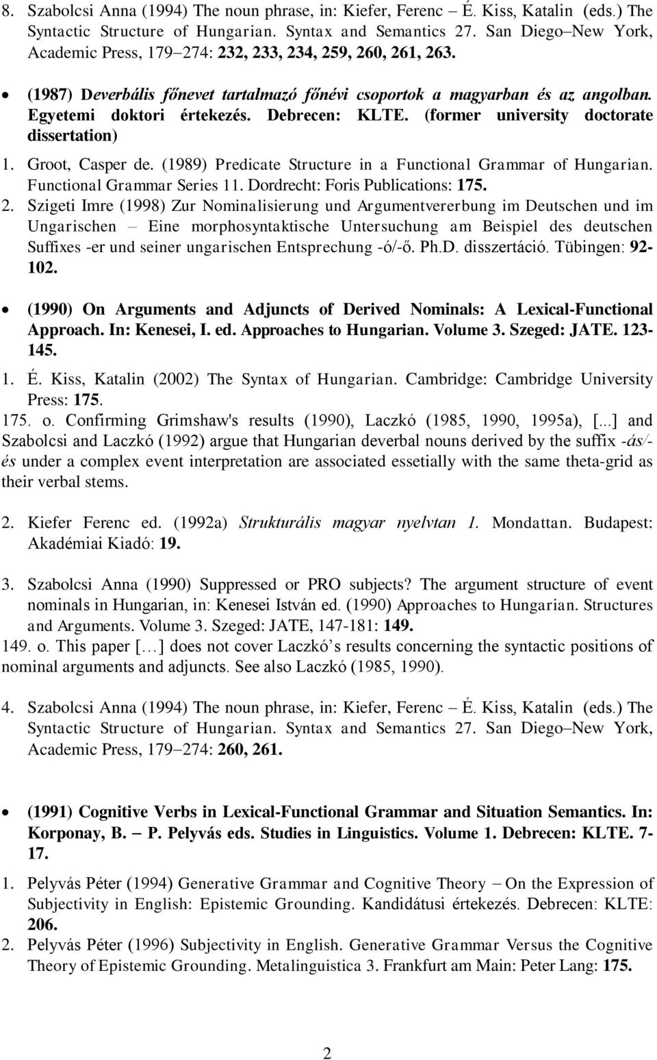 Debrecen: KLTE. (former university doctorate dissertation) 1. Groot, Casper de. (1989) Predicate Structure in a Functional Grammar of Hungarian. Functional Grammar Series 11.