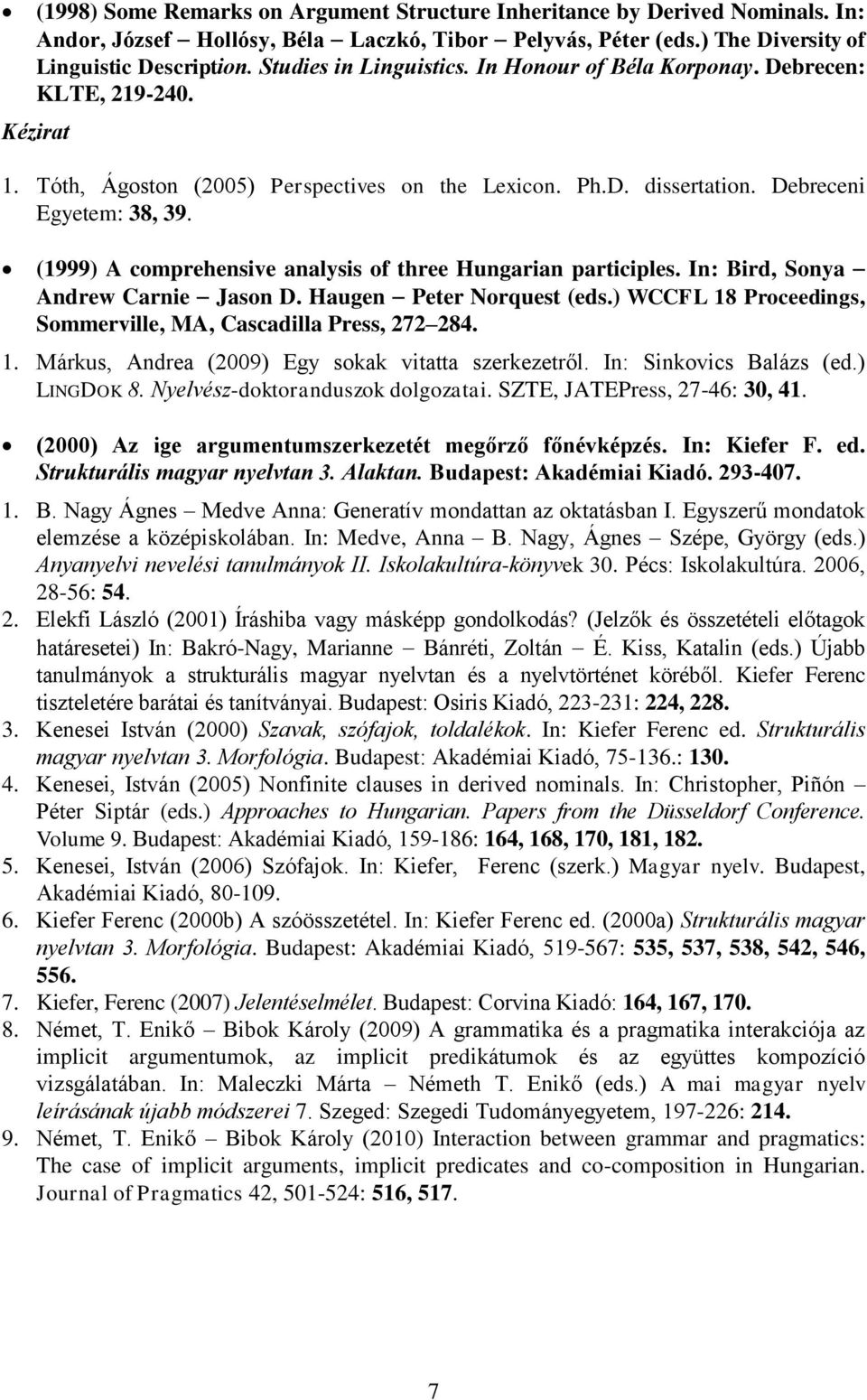 (1999) A comprehensive analysis of three Hungarian participles. In: Bird, Sonya Andrew Carnie Jason D. Haugen Peter Norquest (eds.) WCCFL 18 Proceedings, Sommerville, MA, Cascadilla Press, 272 284. 1. Márkus, Andrea (2009) Egy sokak vitatta szerkezetről.