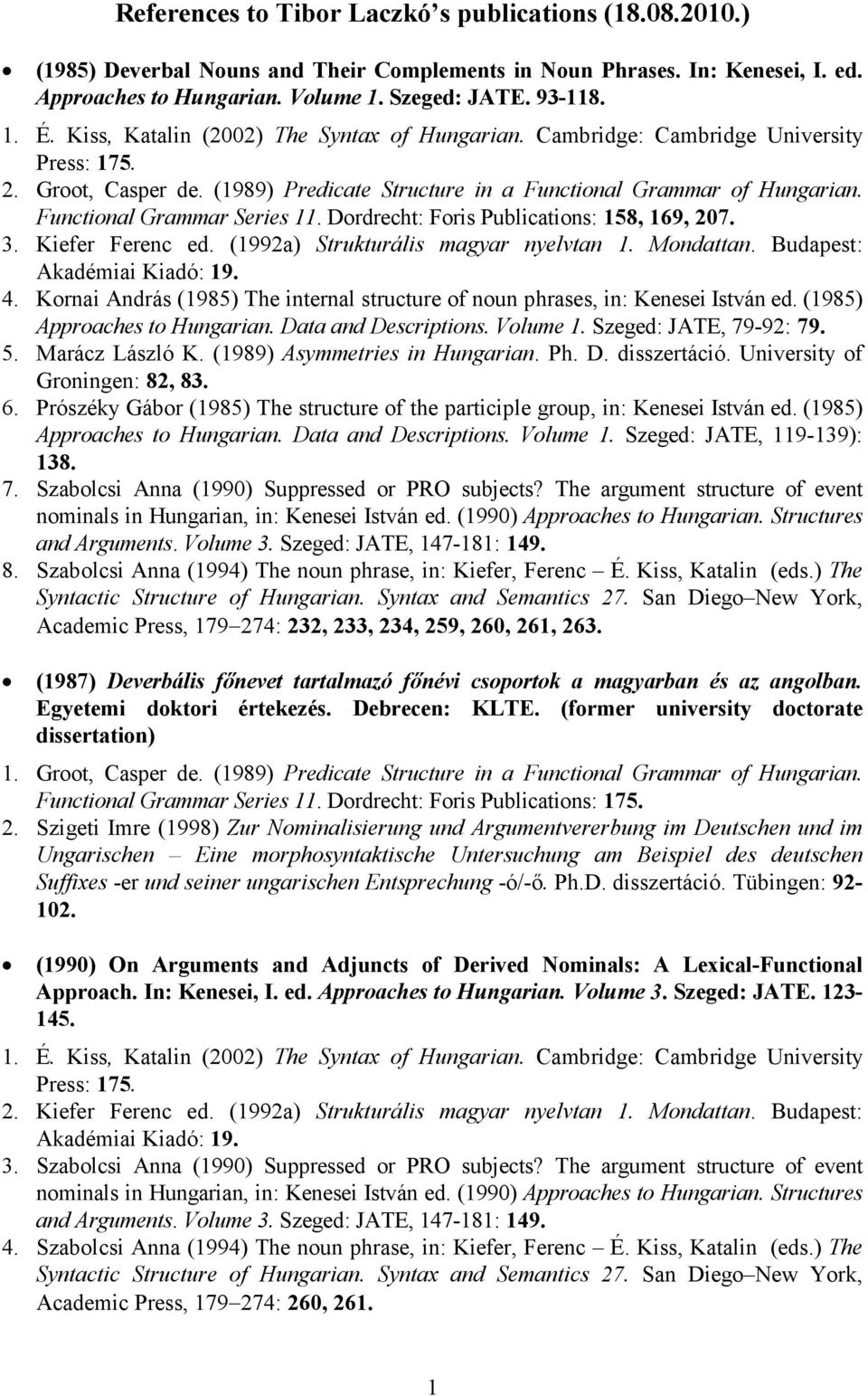 Functional Grammar Series 11. Dordrecht: Foris Publications: 158, 169, 207. 3. Kiefer Ferenc ed. (1992a) Strukturális magyar nyelvtan 1. Mondattan. Budapest: Akadémiai Kiadó: 19. 4.