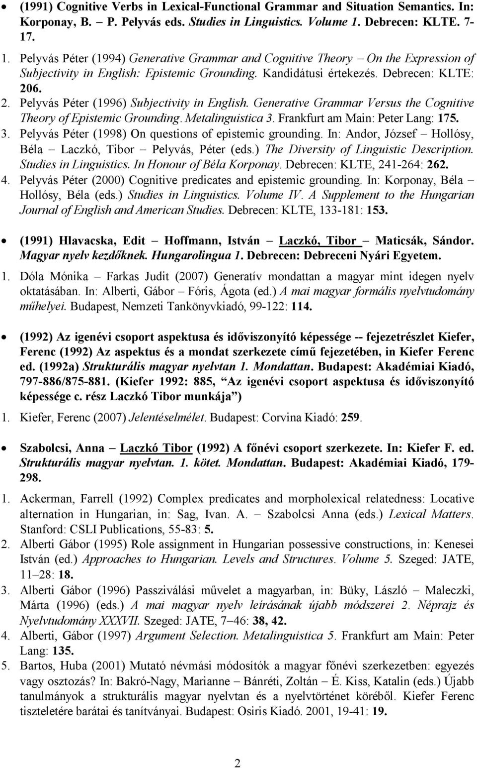 6. 2. Pelyvás Péter (1996) Subjectivity in English. Generative Grammar Versus the Cognitive Theory of Epistemic Grounding. Metalinguistica 3. Frankfurt am Main: Peter Lang: 175. 3. Pelyvás Péter (1998) On questions of epistemic grounding.