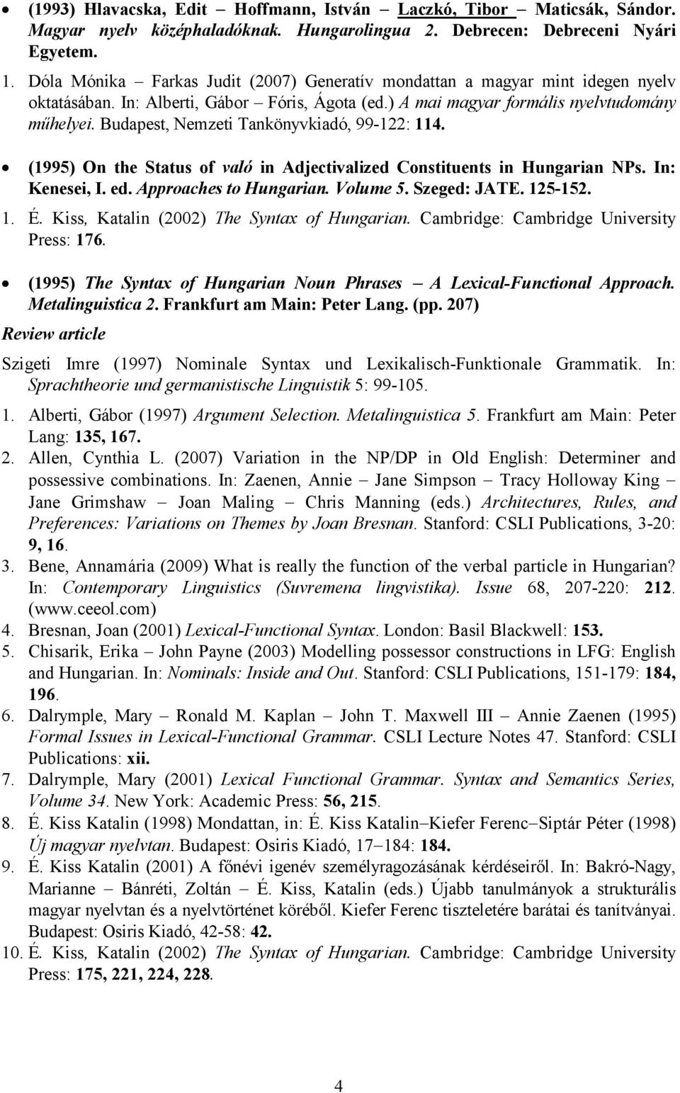 Budapest, Nemzeti Tankönyvkiadó, 99-122: 114. (1995) On the Status of való in Adjectivalized Constituents in Hungarian Ps. In: Kenesei, I. ed. Approaches to Hungarian. Volume 5. Szeged: JATE. 125-152.