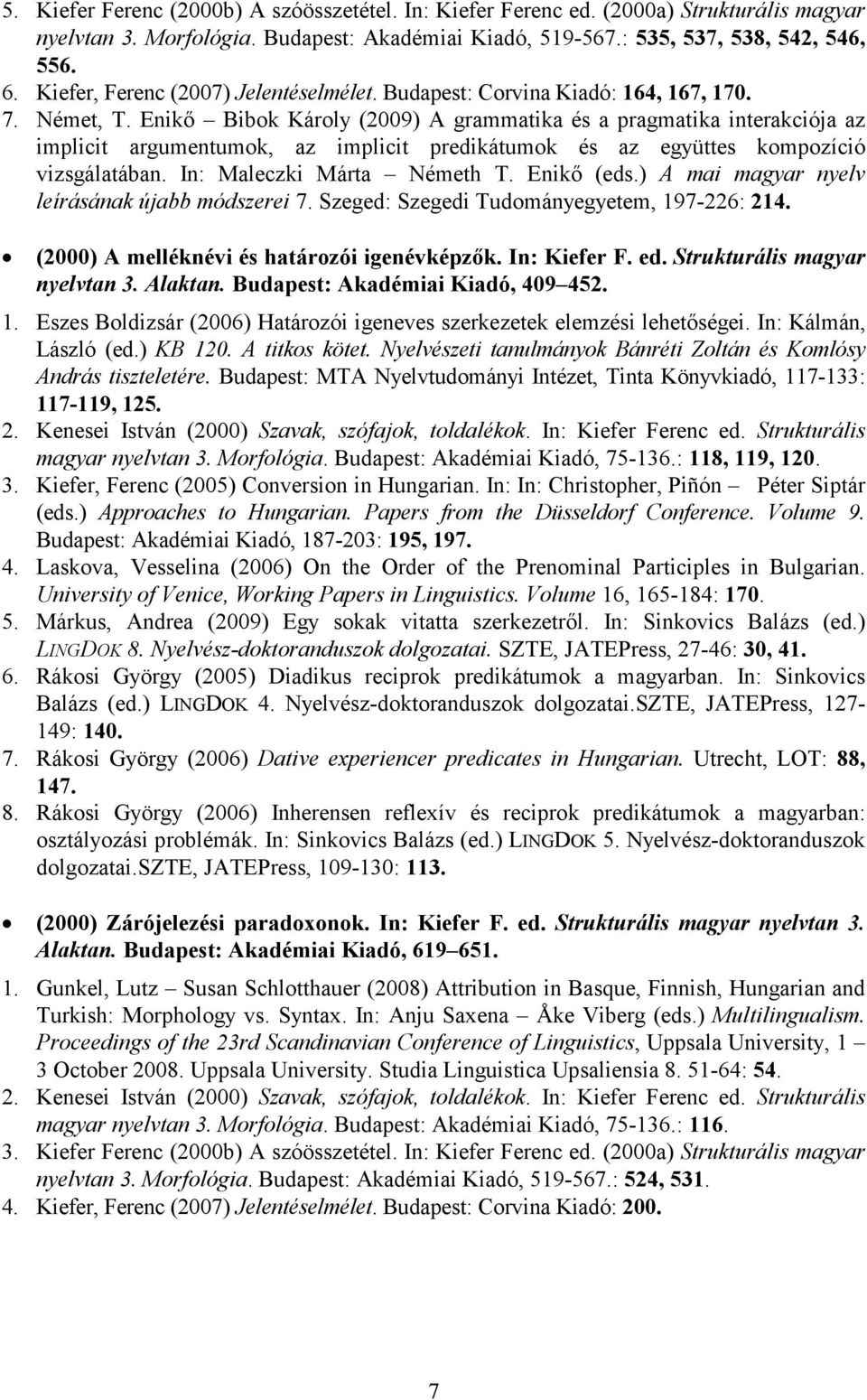 Enikő Bibok Károly (2009) A grammatika és a pragmatika interakciója az implicit argumentumok, az implicit predikátumok és az együttes kompozíció vizsgálatában. In: Maleczki Márta Németh T. Enikő (eds.
