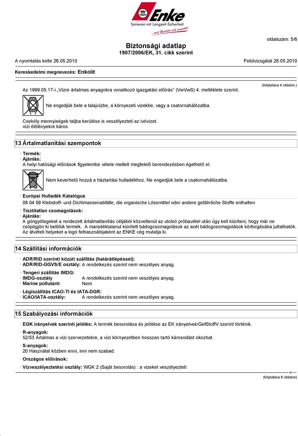 vízi élőlényekre káros 13 Ártalmatlanítási szempontok Termék: Ajánlás: A helyi hatósági előírások figyelembe vétele mellett megfelelő berendezésben égethető el.