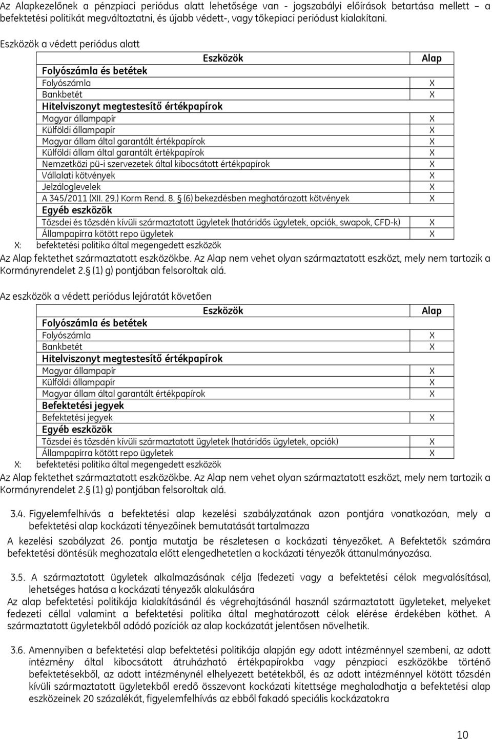 értékpapírok Külföldi állam által garantált értékpapírok Nemzetközi pü-i szervezetek által kibocsátott értékpapírok Vállalati kötvények Jelzáloglevelek A 345/2011 (II. 29.) Korm Rend. 8.