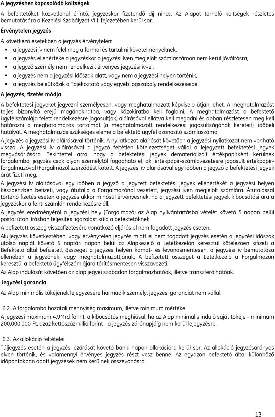 Érvénytelen jegyzés A következő esetekben a jegyzés érvénytelen: a jegyzési ív nem felel meg a formai és tartalmi követelményeknek, a jegyzés ellenértéke a jegyzéskor a jegyzési íven megjelölt