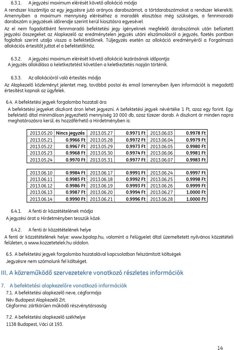 Az el nem fogadottként fennmaradó befektetési jegy igényeknek megfelelő darabszámok után befizetett jegyzési összegeket az Alapkezelő az eredménytelen jegyzés utáni elszámolásról a jegyzés, fizetés