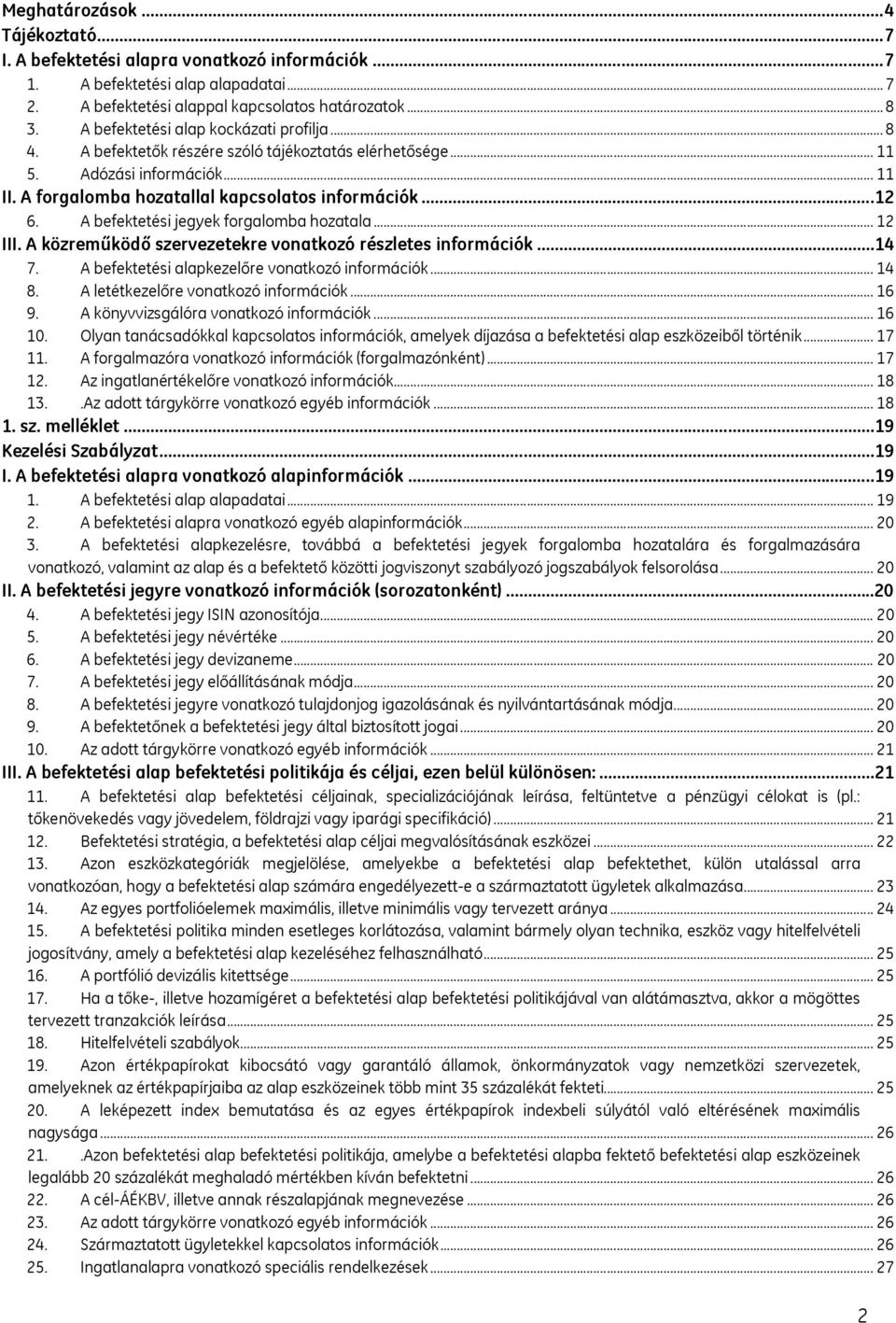 A befektetési jegyek forgalomba hozatala... 12 III. A közreműködő szervezetekre vonatkozó részletes információk...14 7. A befektetési alapkezelőre vonatkozó információk... 14 8.