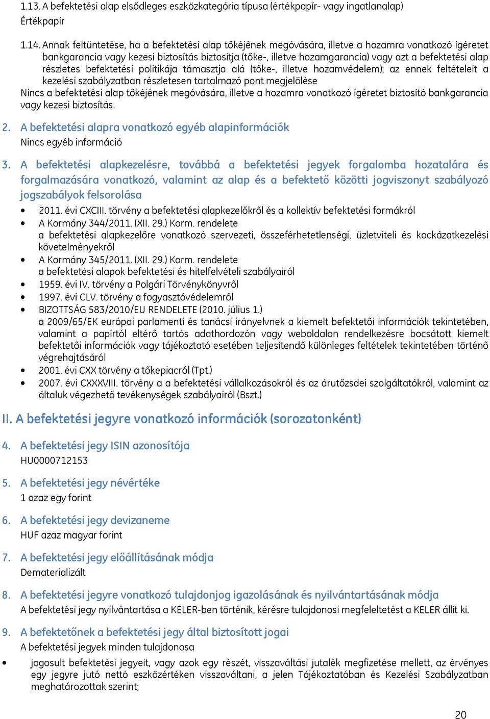 befektetési alap részletes befektetési politikája támasztja alá (tőke-, illetve hozamvédelem); az ennek feltételeit a kezelési szabályzatban részletesen tartalmazó pont megjelölése Nincs a