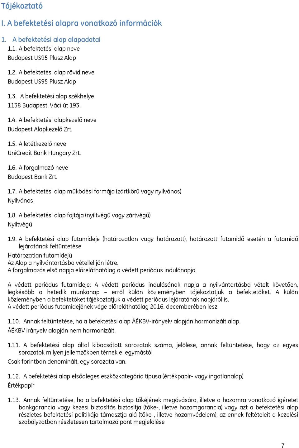 1.6. A forgalmazó neve Budapest Bank Zrt. 1.7. A befektetési alap működési formája (zártkörű vagy nyilvános) Nyilvános 1.8. A befektetési alap fajtája (nyíltvégű vagy zártvégű) Nyíltvégű 1.9.