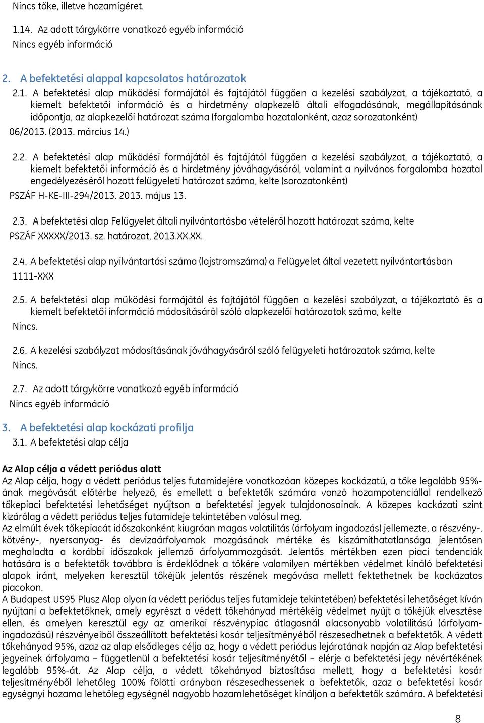 szabályzat, a tájékoztató, a kiemelt befektetői információ és a hirdetmény alapkezelő általi elfogadásának, megállapításának időpontja, az alapkezelői határozat száma (forgalomba hozatalonként, azaz