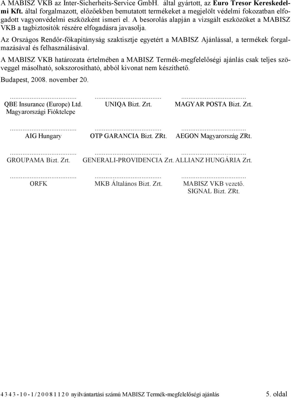 A besorolás alapján a vizsgált eszközöket a MABISZ VKB a tagbiztosítók részére elfogadásra javasolja.