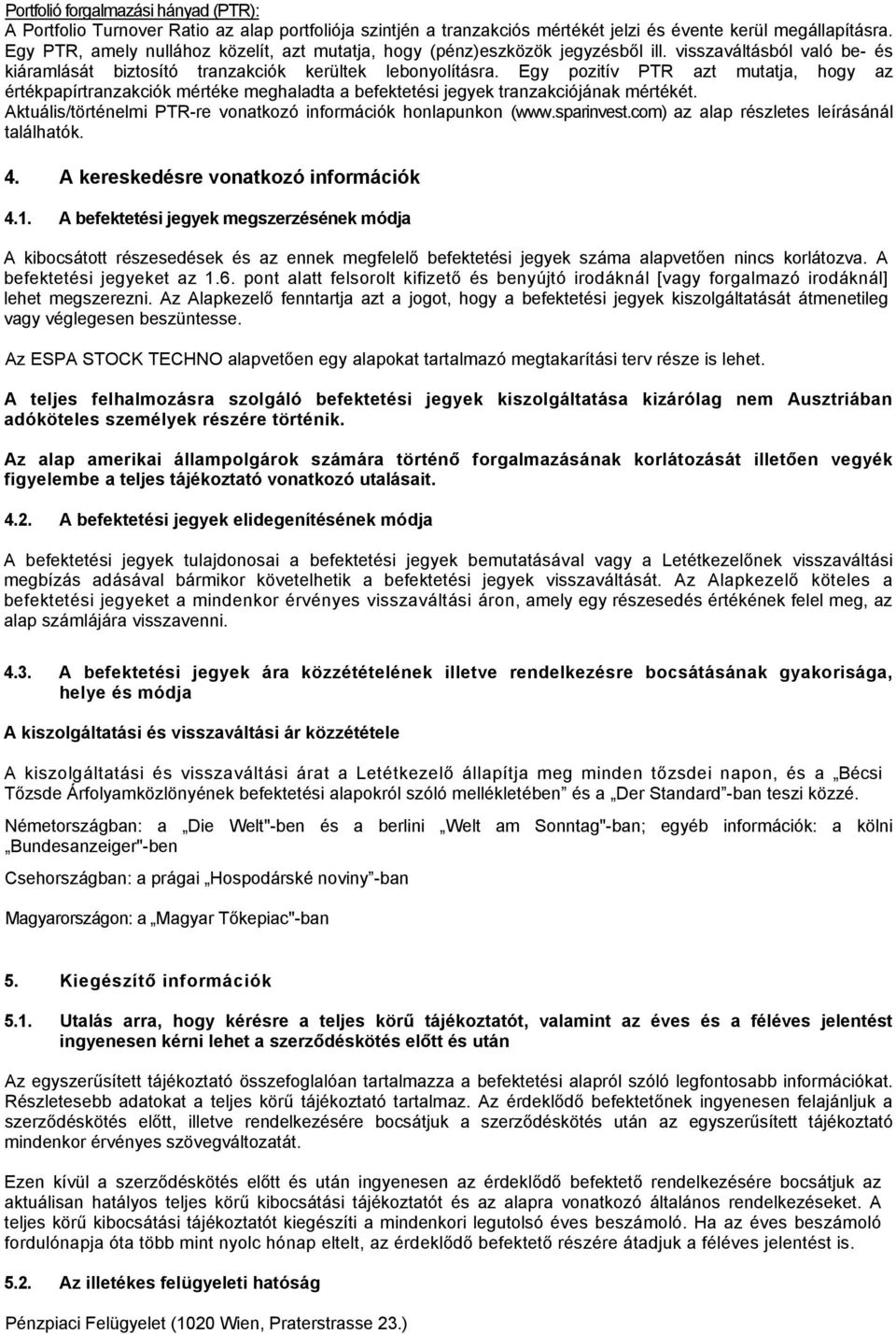 Egy pozitív PTR azt mutatja, hogy az értékpapírtranzakciók mértéke meghaladta a befektetési jegyek tranzakciójának mértékét. Aktuális/történelmi PTR-re vonatkozó információk honlapunkon (www.