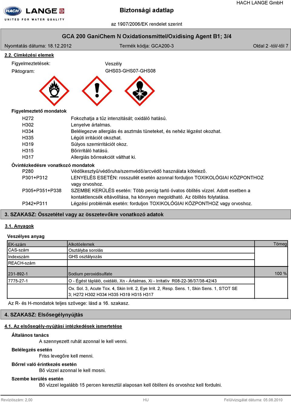 H317 Allergiás bőrreakciót válthat ki. Óvintézkedésre vonatkozó mondatok P280 Védőkesztyű/védőruha/szemvédő/arcvédő használata kötelező.