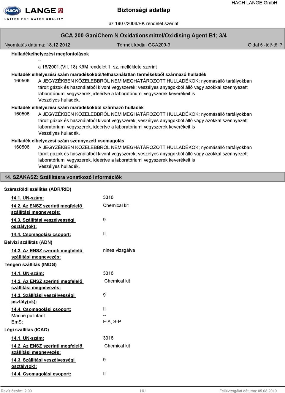 melléklete szerint Hulladék elhelyezési szám maradékokból/felhasználatlan termékekből származó hulladék 160506 A JEGYZÉKBEN KÖZELEBBRŐL NEM MEGHATÁROZOTT HULLADÉKOK; nyomásálló tartályokban tárolt