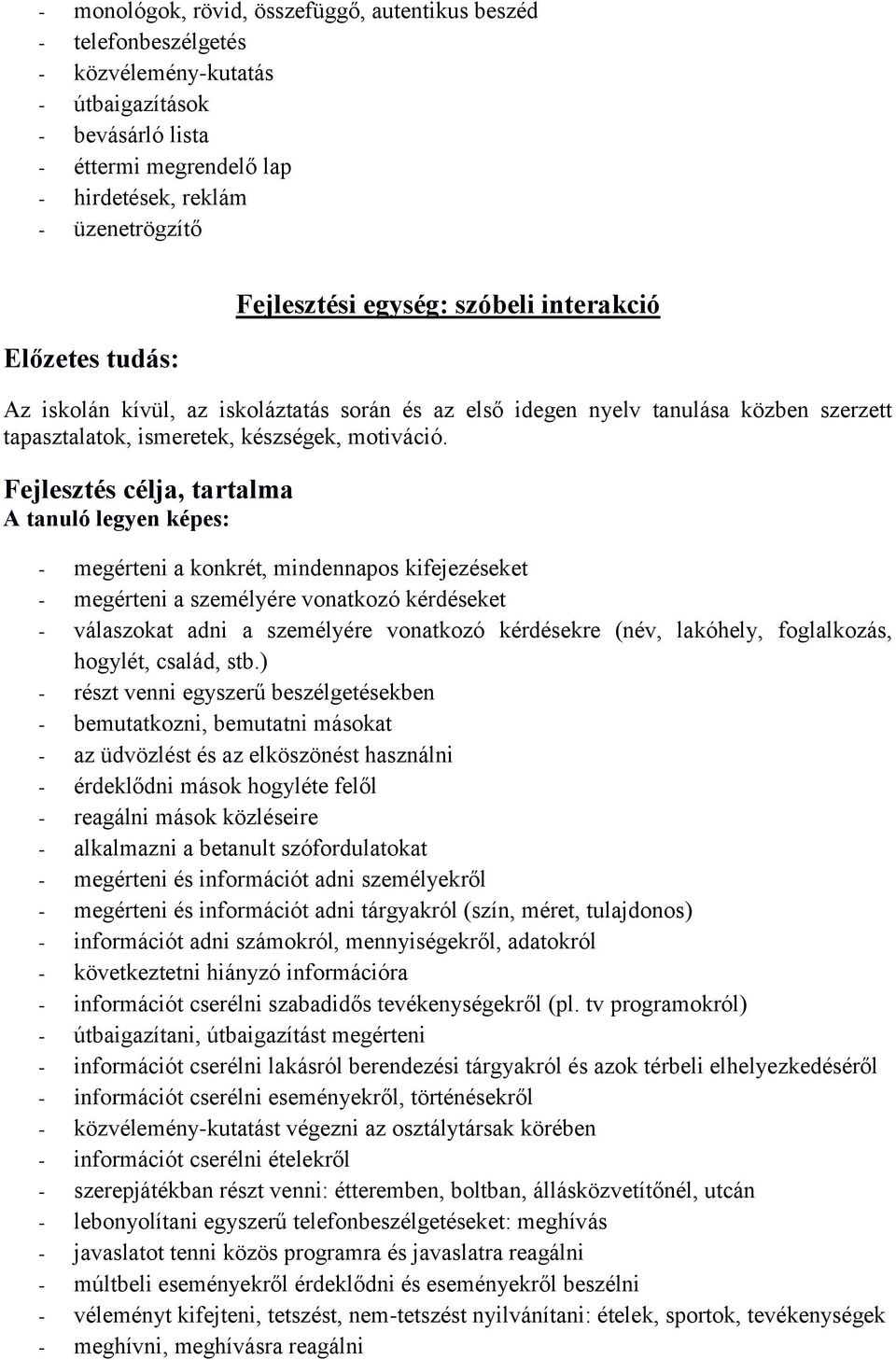 Fejlesztés célja, tartalma A tanuló legyen képes: - megérteni a konkrét, mindennapos kifejezéseket - megérteni a személyére vonatkozó kérdéseket - válaszokat adni a személyére vonatkozó kérdésekre