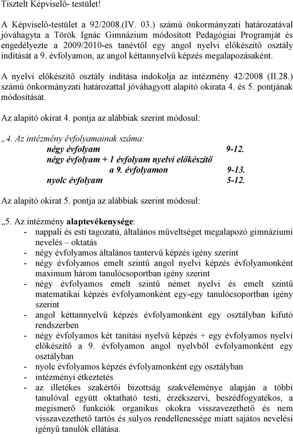 évfolyamon, az angol kéttannyelvű képzés megalapozásaként. A nyelvi előkészítő osztály indítása indokolja az intézmény 42/2008 (II.28.) számú önkormányzati határozattal jóváhagyott alapító okirata 4.