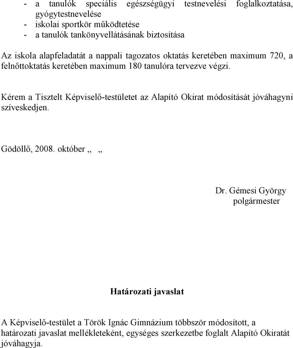 Kérem a Tisztelt Képviselő-testületet az Alapító Okirat módosítását jóváhagyni szíveskedjen. Gödöllő, 2008. október Dr.