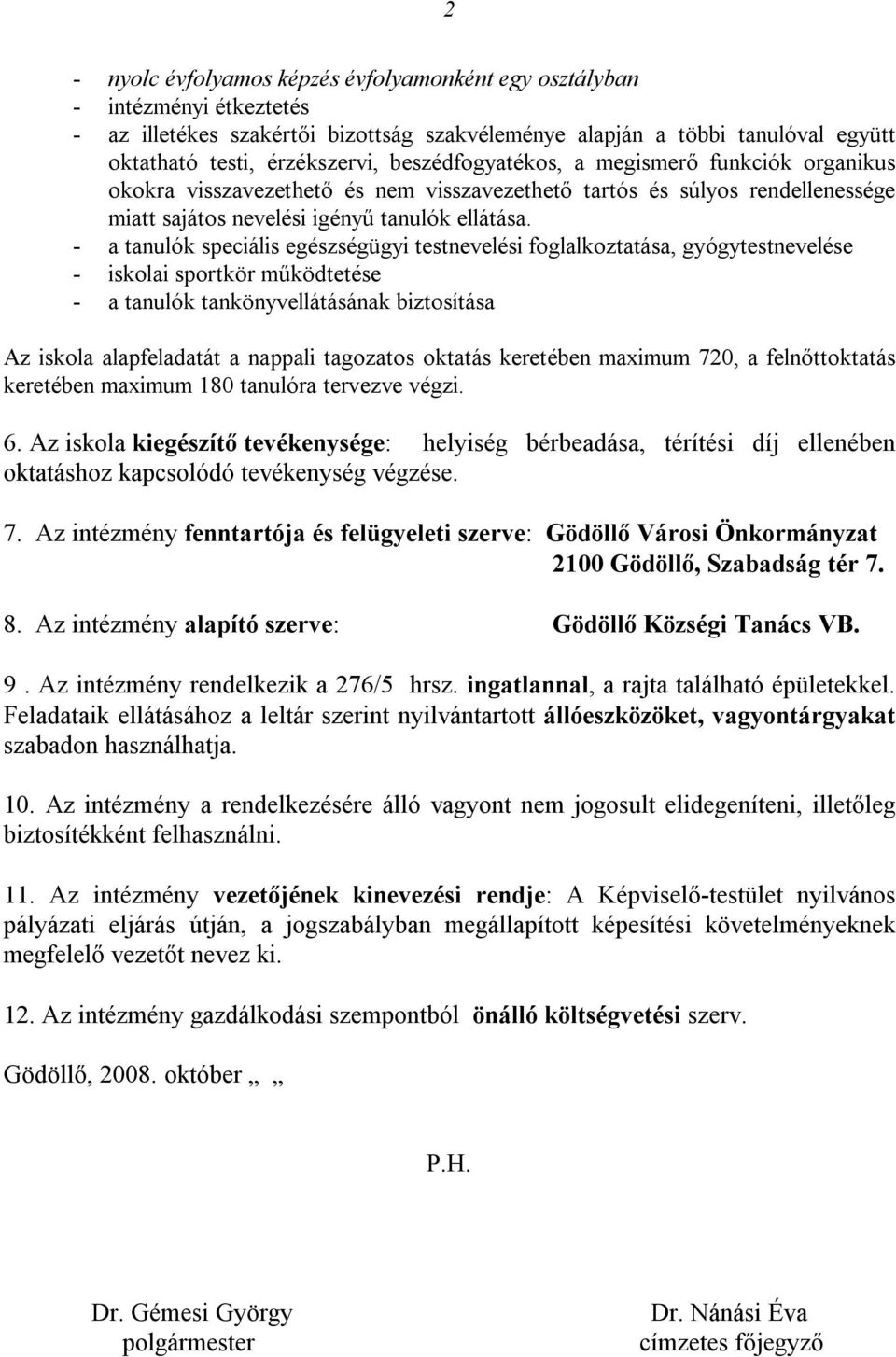 - a tanulók speciális egészségügyi testnevelési foglalkoztatása, gyógytestnevelése - iskolai sportkör működtetése - a tanulók tankönyvellátásának biztosítása Az iskola alapfeladatát a nappali