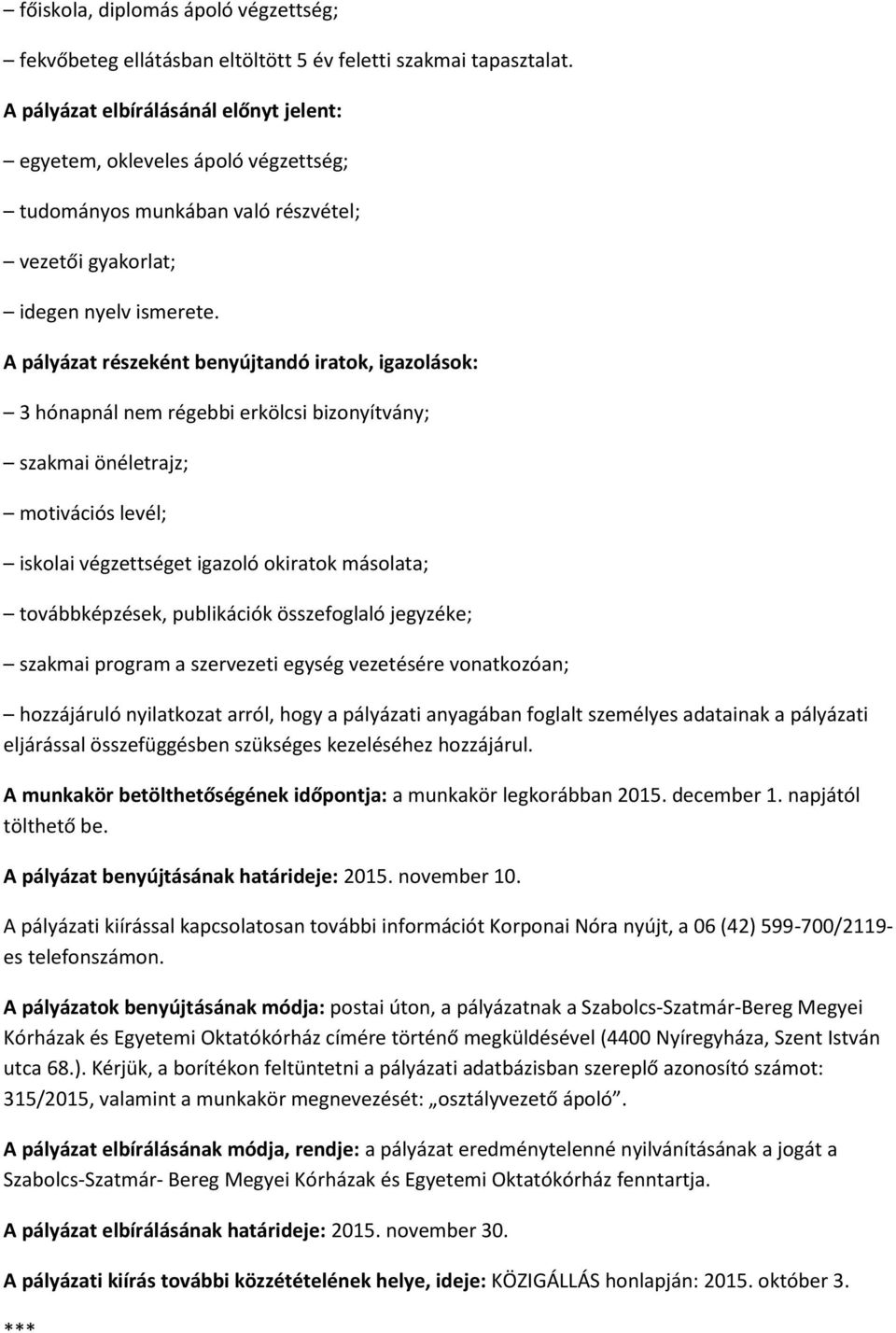 A pályázat részeként benyújtandó iratok, igazolások: 3 hónapnál nem régebbi erkölcsi bizonyítvány; szakmai önéletrajz; motivációs levél; iskolai végzettséget igazoló okiratok másolata;