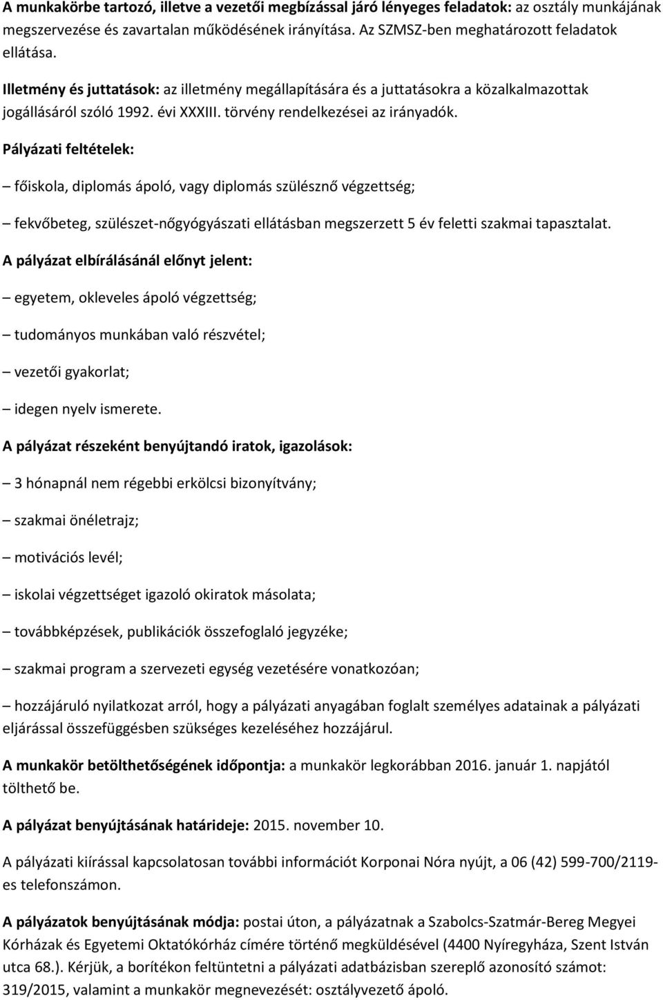 főiskola, diplomás ápoló, vagy diplomás szülésznő végzettség; fekvőbeteg, szülészet-nőgyógyászati ellátásban megszerzett 5 év feletti szakmai tapasztalat.