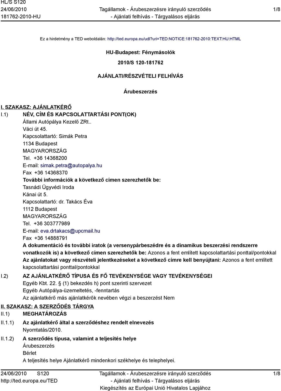 petra@autopalya.hu Fax +36 14368370 További információk a következő címen szerezhetők be: Tasnádi Ügyvédi Iroda Kánai út 5. Kapcsolattartó: dr. Takács Éva 1112 Budapest MAGYARORSZÁG Tel.