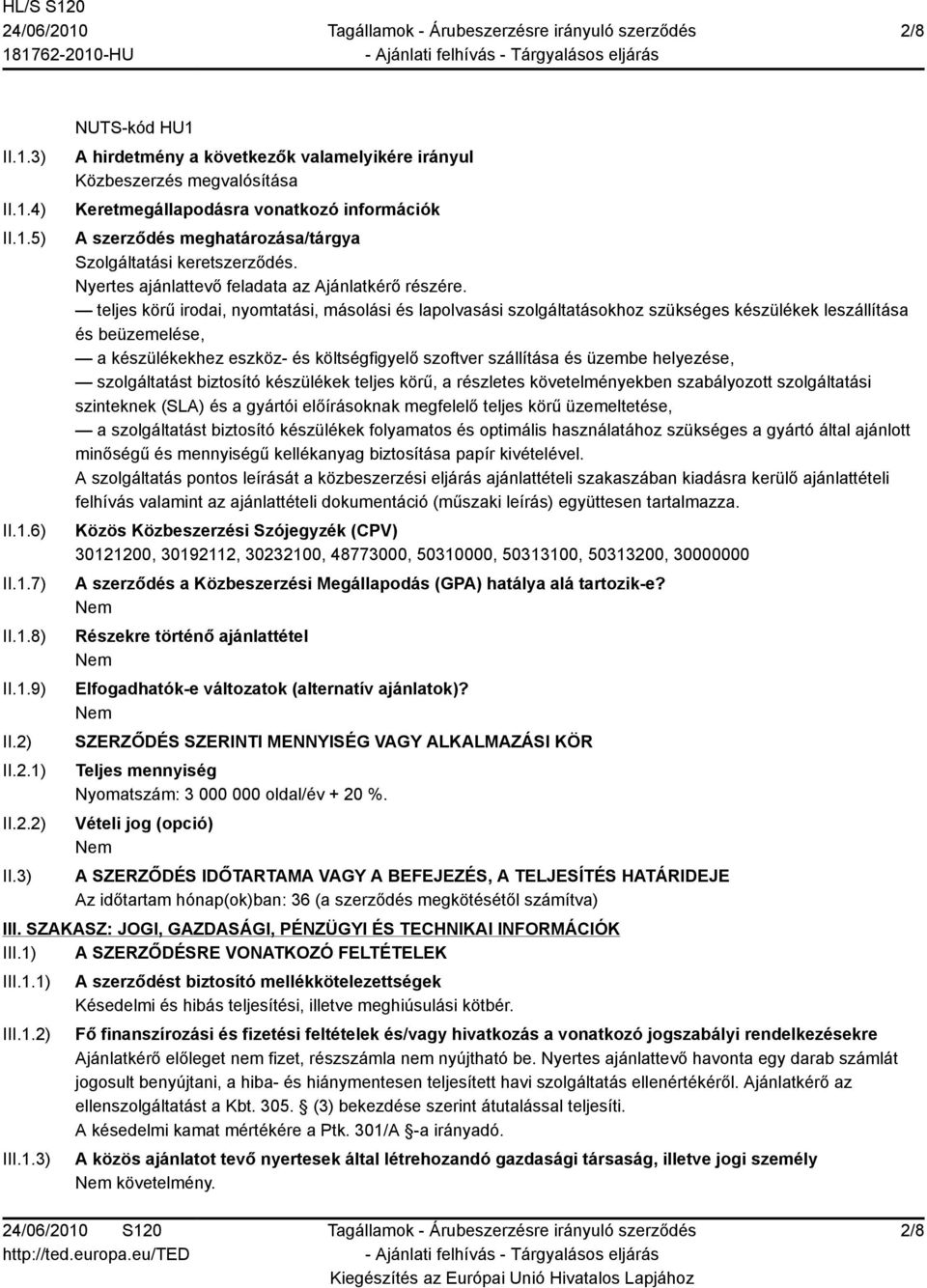 3) NUTS-kód HU1 A hirdetmény a következők valamelyikére irányul Közbeszerzés megvalósítása Keretmegállapodásra vonatkozó információk A szerződés meghatározása/tárgya Szolgáltatási keretszerződés.