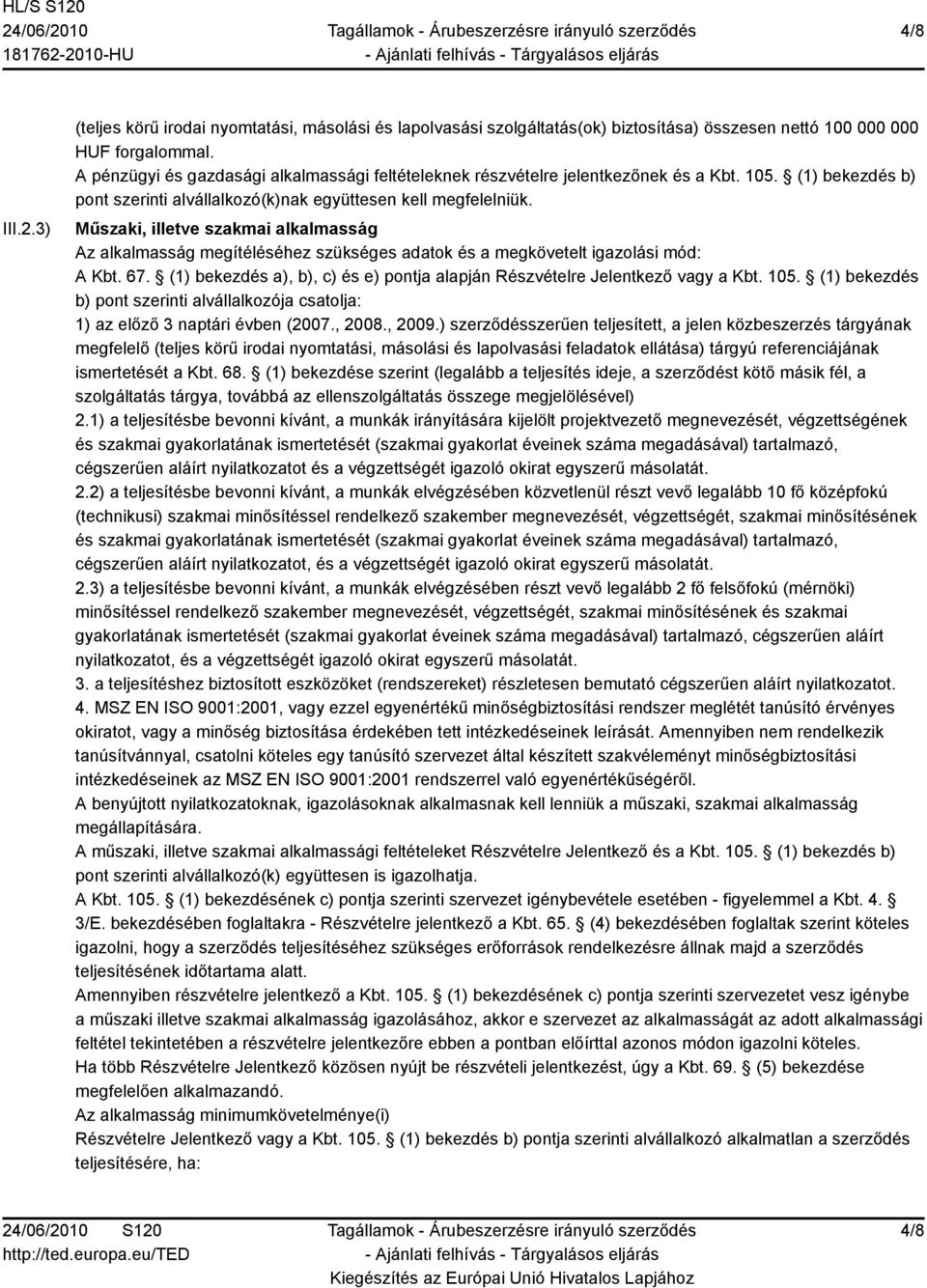 Műszaki, illetve szakmai alkalmasság Az alkalmasság megítéléséhez szükséges adatok és a megkövetelt igazolási mód: A Kbt. 67.