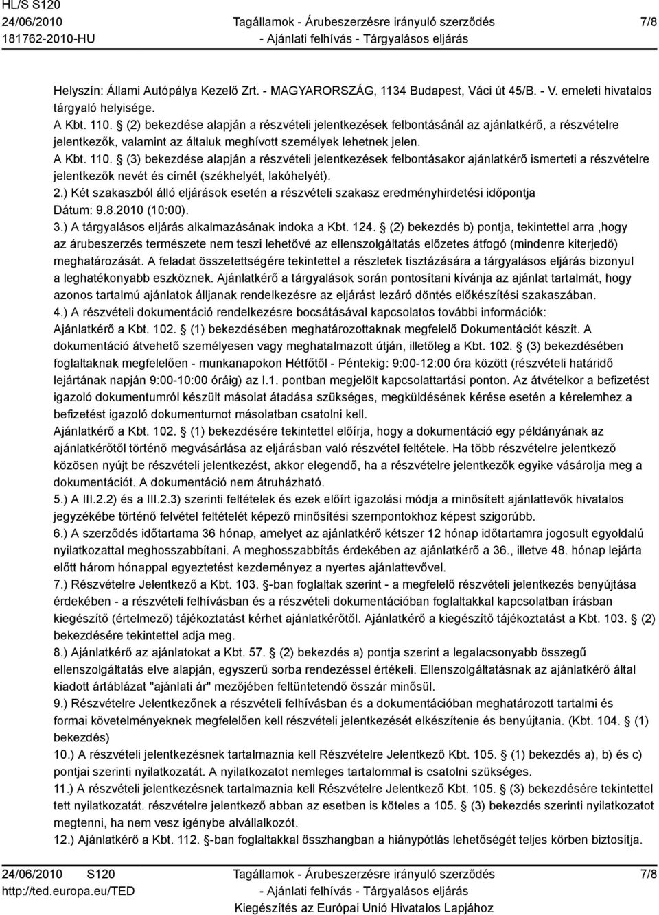 (3) bekezdése alapján a részvételi jelentkezések felbontásakor ajánlatkérő ismerteti a részvételre jelentkezők nevét és címét (székhelyét, lakóhelyét). 2.