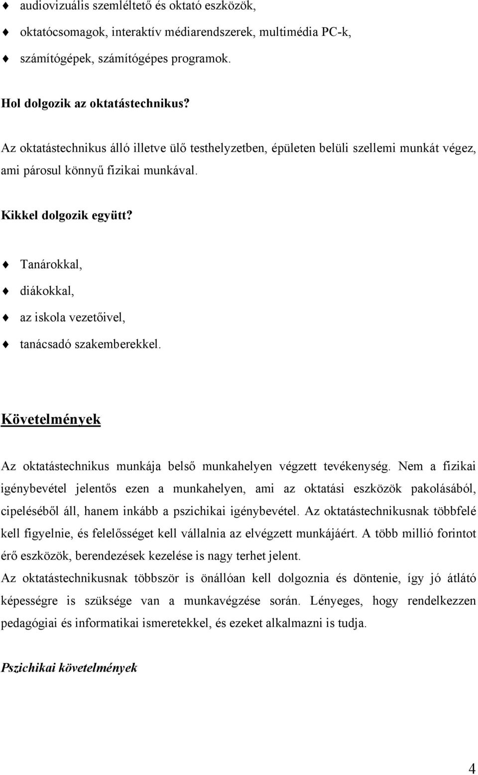 Tanárokkal, diákokkal, az iskola vezetőivel, tanácsadó szakemberekkel. Követelmények Az oktatástechnikus munkája belső munkahelyen végzett tevékenység.