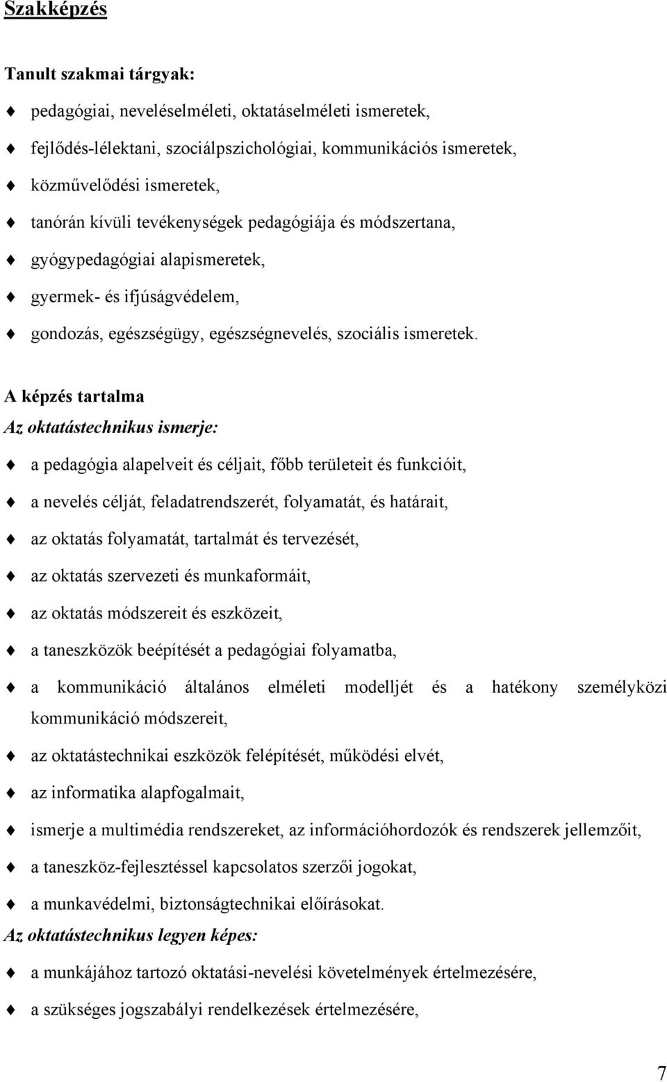 A képzés tartalma Az oktatástechnikus ismerje: a pedagógia alapelveit és céljait, főbb területeit és funkcióit, a nevelés célját, feladatrendszerét, folyamatát, és határait, az oktatás folyamatát,