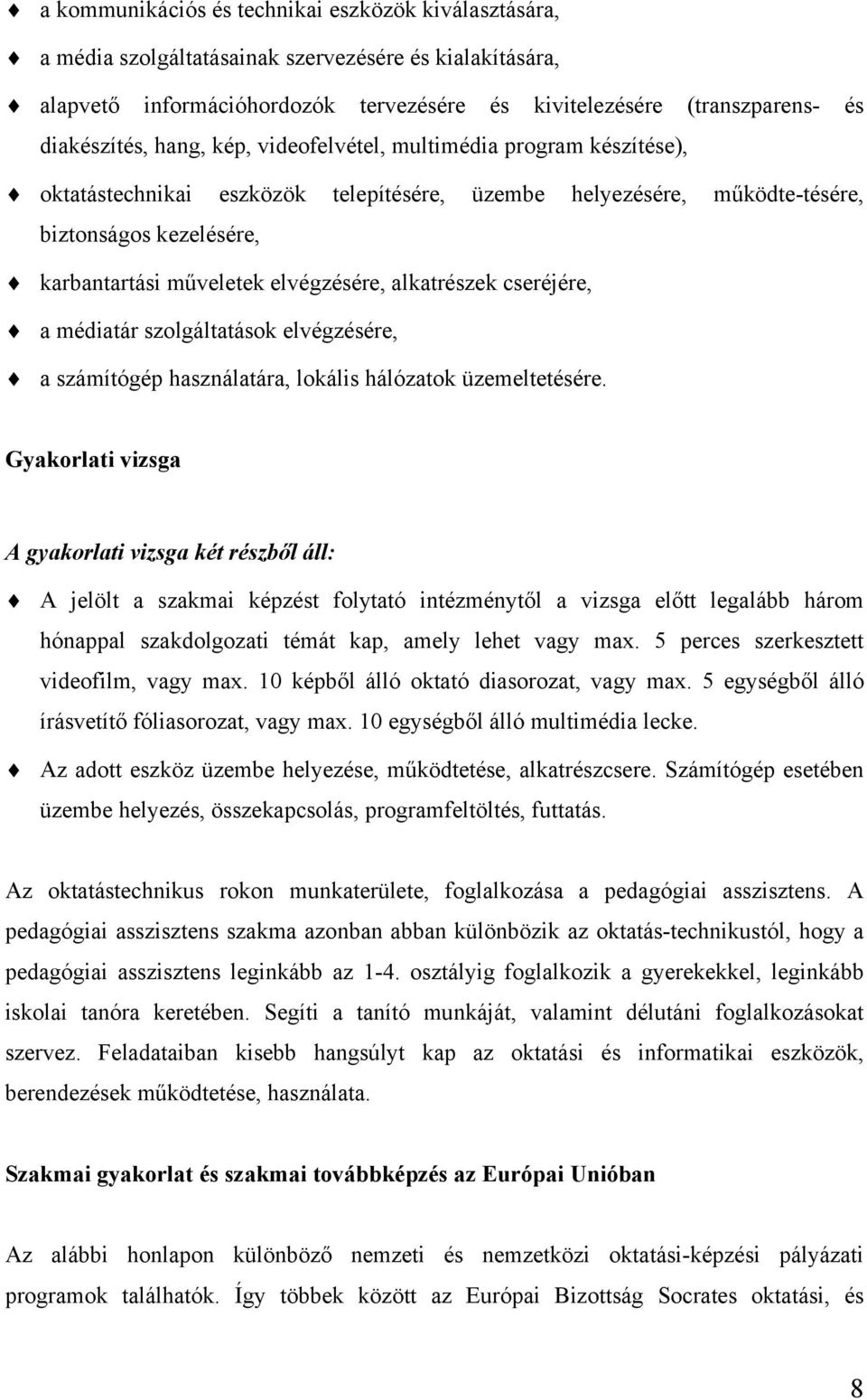 alkatrészek cseréjére, a médiatár szolgáltatások elvégzésére, a számítógép használatára, lokális hálózatok üzemeltetésére.