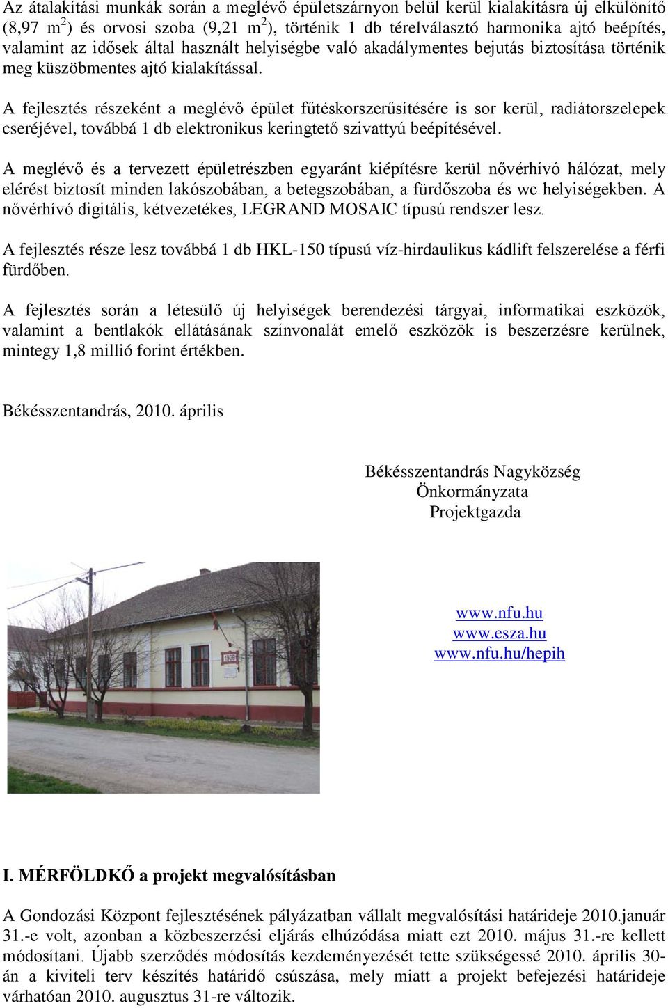 A fejlesztés részeként a meglévő épület fűtéskorszerűsítésére is sor kerül, radiátorszelepek cseréjével, továbbá 1 db elektronikus keringtető szivattyú beépítésével.