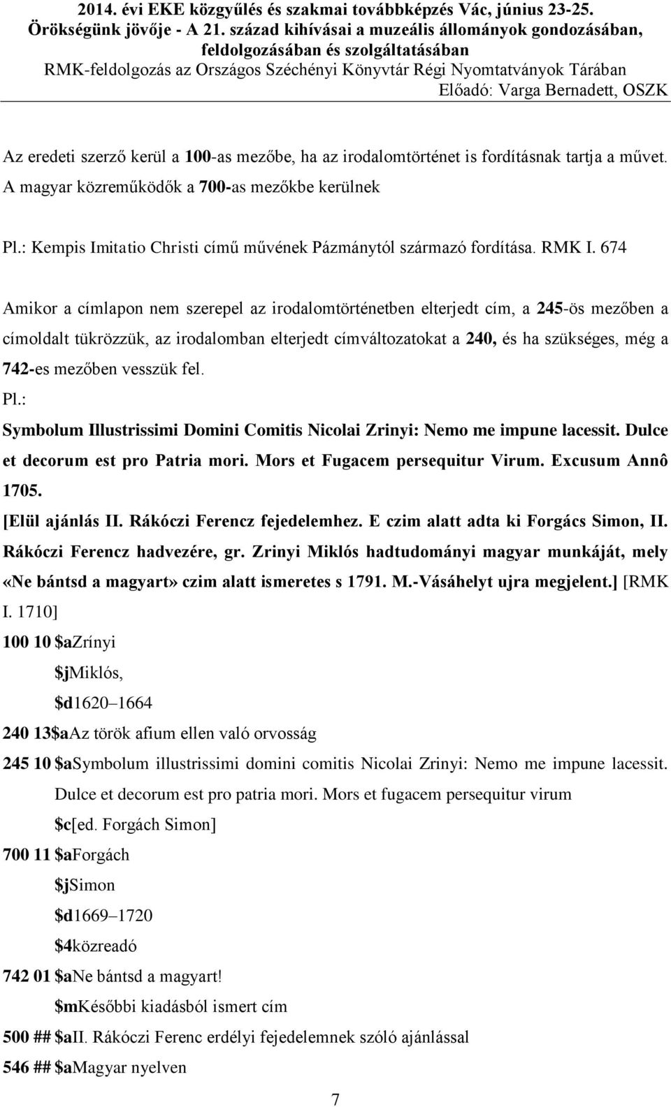 674 Amikor a címlapon nem szerepel az irodalomtörténetben elterjedt cím, a 245-ös mezőben a címoldalt tükrözzük, az irodalomban elterjedt címváltozatokat a 240, és ha szükséges, még a 742-es mezőben