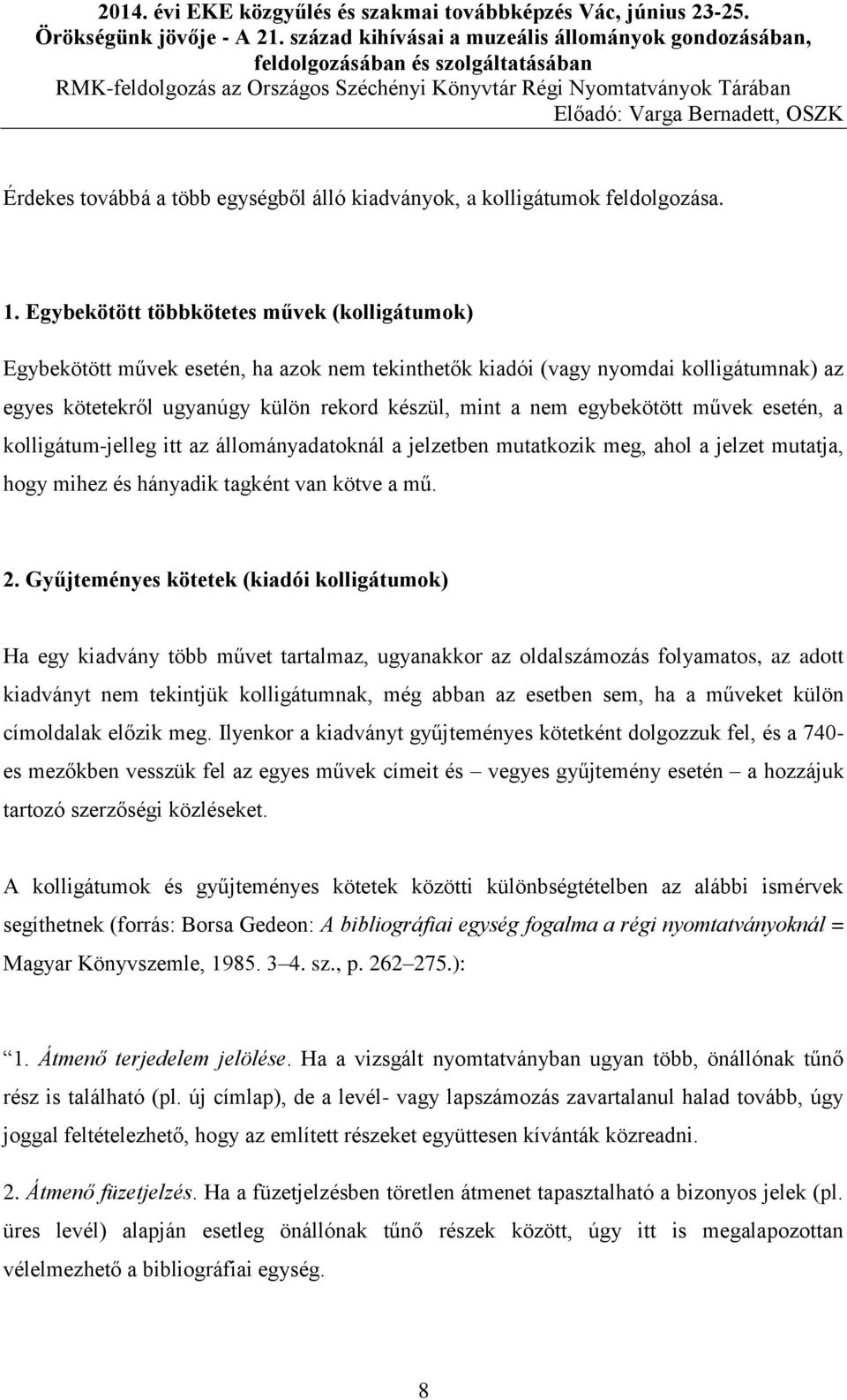 egybekötött művek esetén, a kolligátum-jelleg itt az állományadatoknál a jelzetben mutatkozik meg, ahol a jelzet mutatja, hogy mihez és hányadik tagként van kötve a mű. 2.