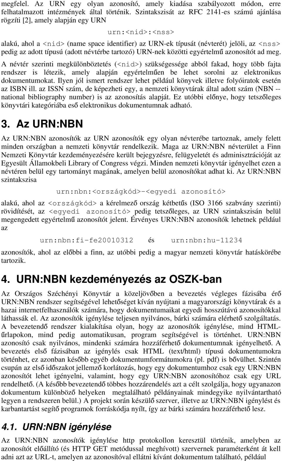 típusú (adott névtérbe tartozó) URN-nek közötti egyértelm azonosítót ad meg.