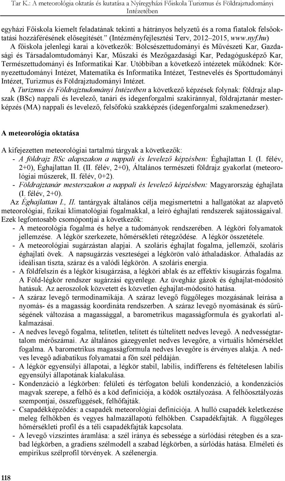 hu) A főiskola jelenlegi karai a következők: Bölcsészettudományi és Művészeti Kar, Gazdasági és Társadalomtudományi Kar, Műszaki és Mezőgazdasági Kar, Pedagógusképző Kar, Természettudományi és