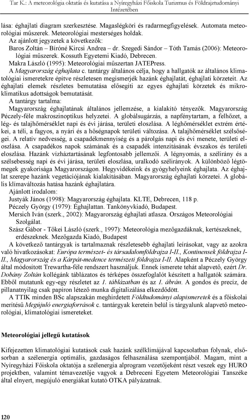 Makra László (1995): Meteorológiai műszertan JATEPress. A Magyarország éghajlata c.