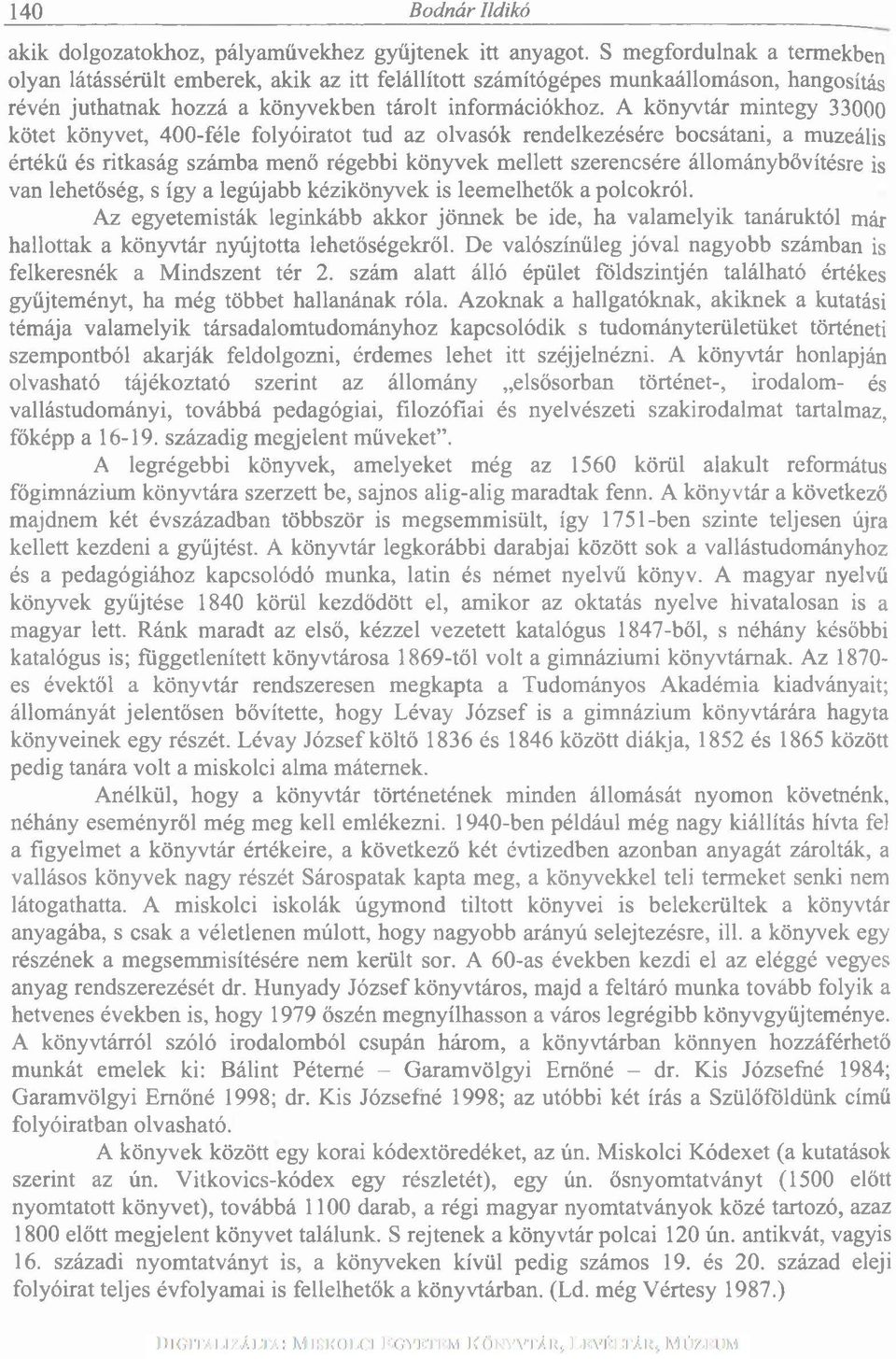 A könyvtár mintegy 33000 kötet könyvet, 400-féle folyóiratot tud az olvasók rendelkezésére bocsátani, a muzeális értékű és ritkaság számba menő régebbi könyvek mellett szerencsére állománybővítésre