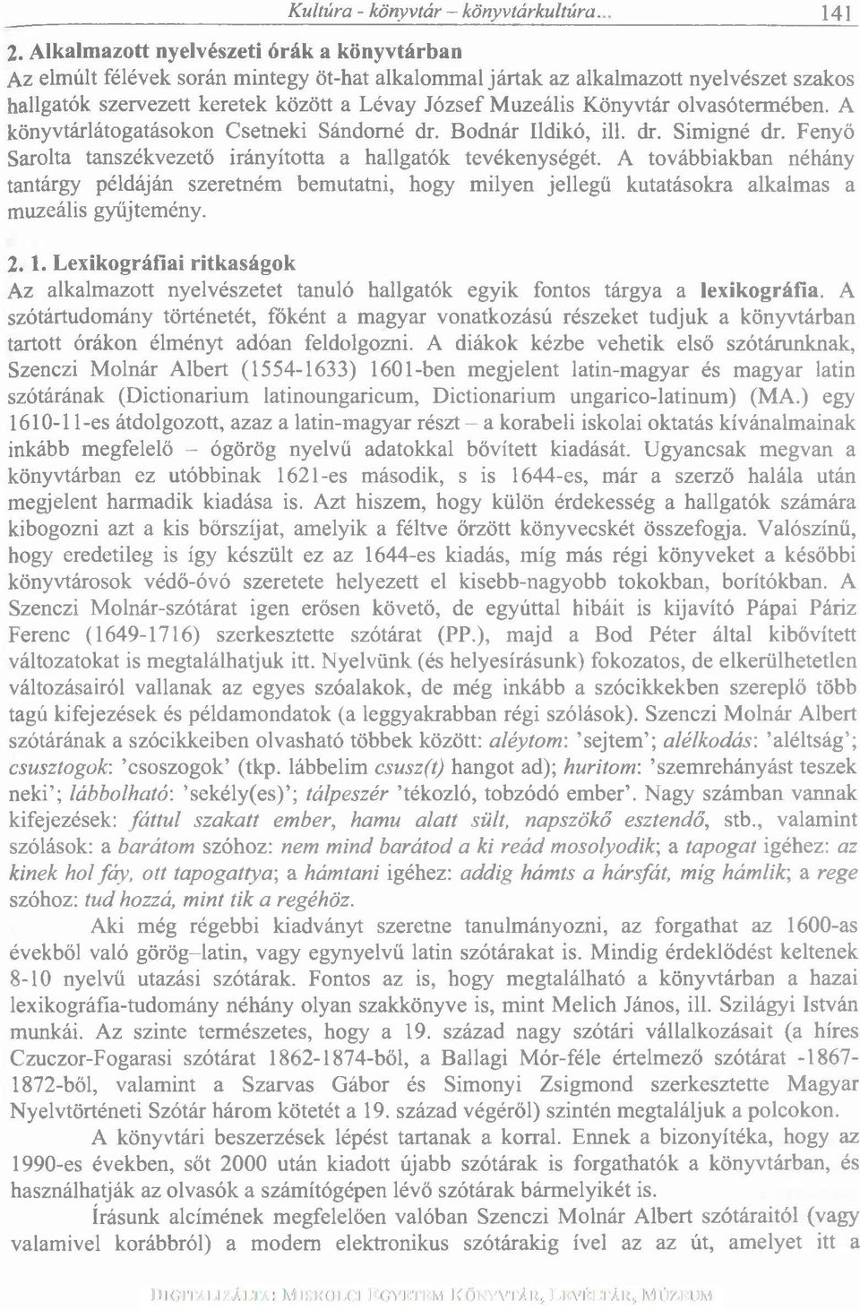 Könyvtár olvasótermében. A könyvtárlátogatásokon Csetneki Sándomé dr. Bodnár Ildikó, ill. dr. Simigné dr. Fenyő Sarolta tanszékvezető irányította a hallgatók tevékenységét.