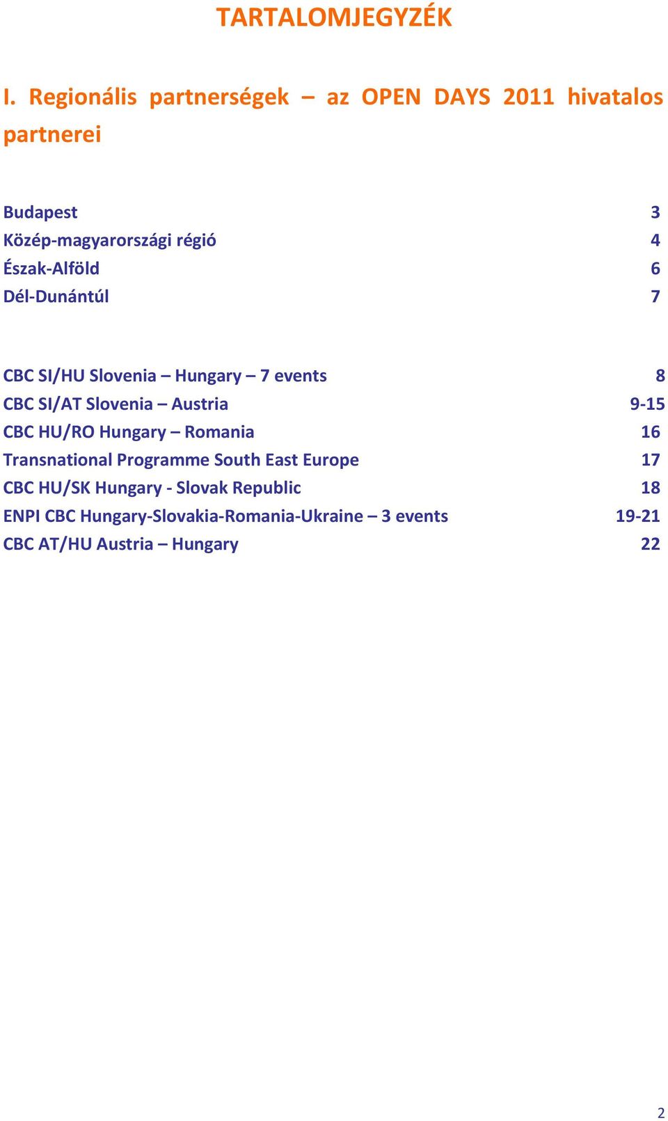 Észak-Alföld 6 Dél-Dunántúl 7 CBC SI/HU Slovenia Hungary 7 events 8 CBC SI/AT Slovenia Austria 9-15 CBC